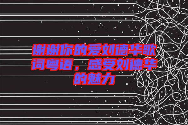 謝謝你的愛劉德華歌詞粵語，感受劉德華的魅力