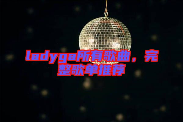 ladyga所有歌曲，完整歌單推薦