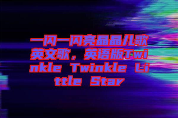 一閃一閃亮晶晶兒歌英文歌，英語(yǔ)版Twinkle Twinkle Little Star