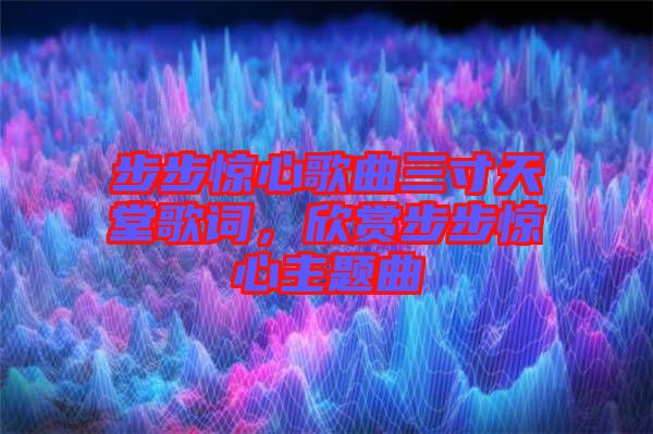 步步驚心歌曲三寸天堂歌詞，欣賞步步驚心主題曲