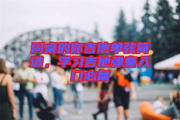 同桌的你吉他單弦簡譜，學(xué)習吉他彈奏入門必備