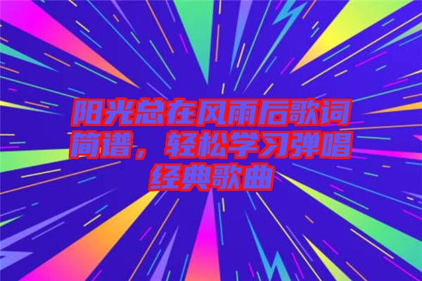 陽光總在風雨后歌詞簡譜，輕松學習彈唱經(jīng)典歌曲