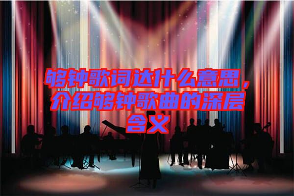 夠鐘歌詞達(dá)什么意思，介紹夠鐘歌曲的深層含義