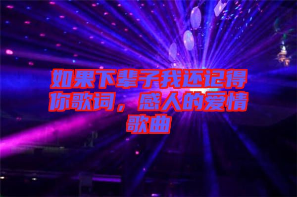 如果下輩子我還記得你歌詞，感人的愛(ài)情歌曲