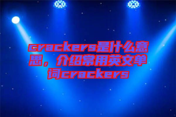 crackers是什么意思，介紹常用英文單詞crackers