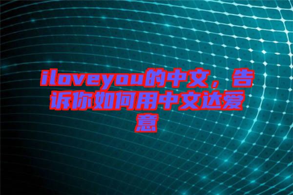 iloveyou的中文，告訴你如何用中文達(dá)愛意