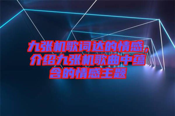 九張機(jī)歌詞達(dá)的情感，介紹九張機(jī)歌曲中蘊(yùn)含的情感主題