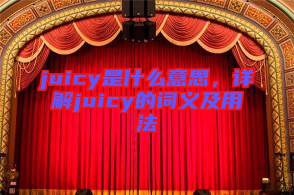 juicy是什么意思，詳解juicy的詞義及用法