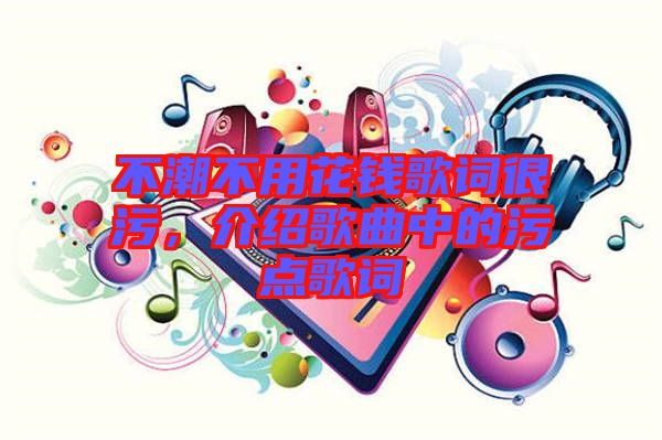 不潮不用花錢歌詞很污，介紹歌曲中的污點(diǎn)歌詞