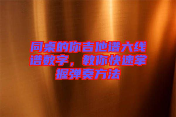 同桌的你吉他譜六線譜數(shù)字，教你快速掌握彈奏方法