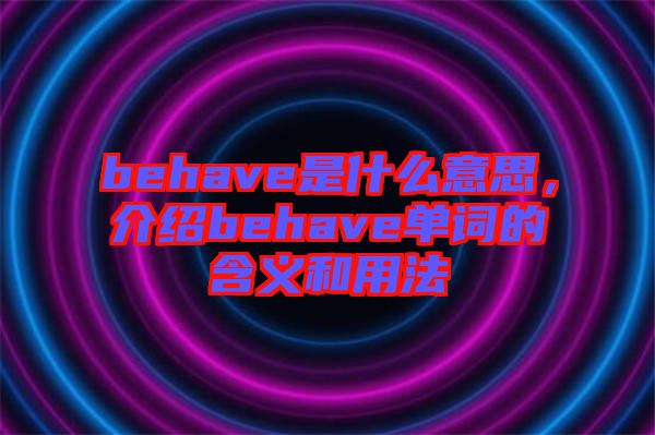 behave是什么意思，介紹behave單詞的含義和用法