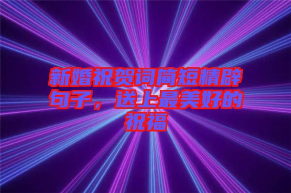 新婚祝賀詞簡短精辟句子，送上最美好的祝福