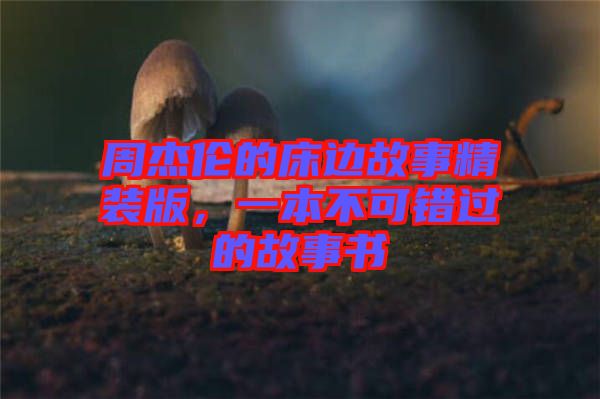 周杰倫的床邊故事精裝版，一本不可錯(cuò)過的故事書