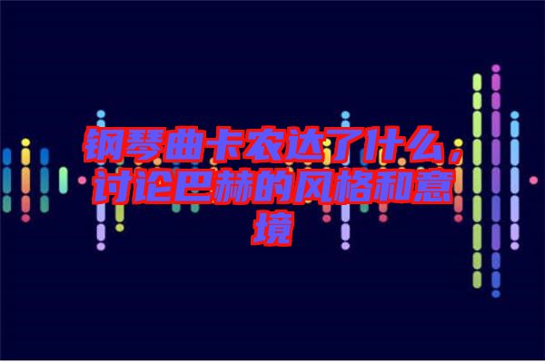 鋼琴曲卡農(nóng)達(dá)了什么，討論巴赫的風(fēng)格和意境