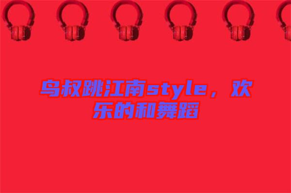 鳥叔跳江南style，歡樂的和舞蹈