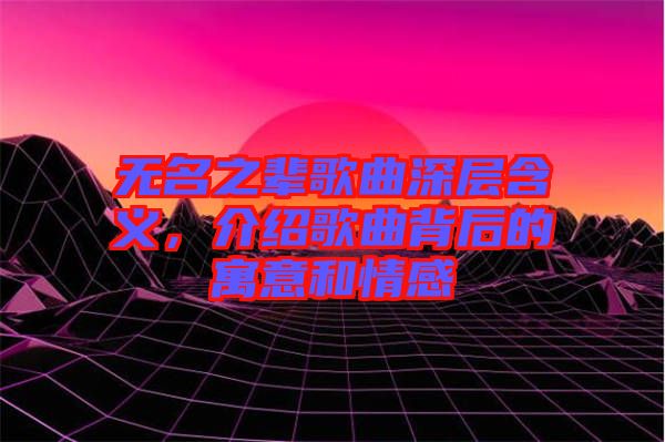 無名之輩歌曲深層含義，介紹歌曲背后的寓意和情感