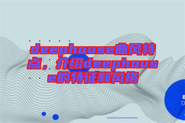 deephouse曲風(fēng)特點(diǎn)，介紹deephouse的特征和風(fēng)格