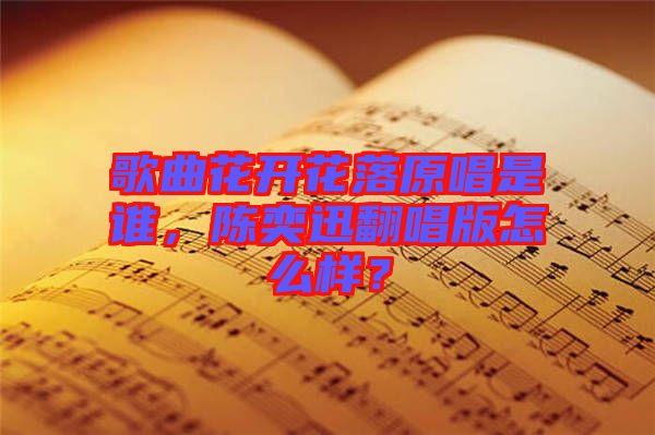 歌曲花開花落原唱是誰，陳奕迅翻唱版怎么樣？