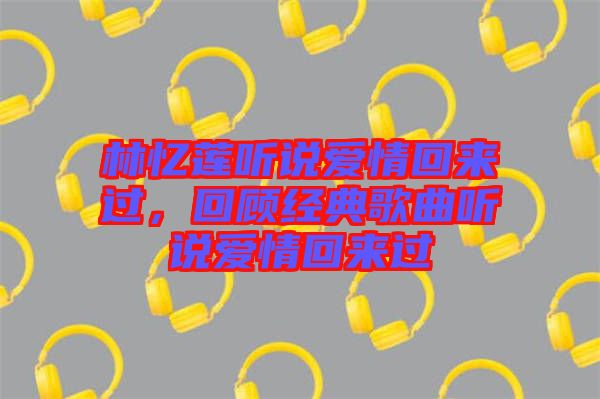 林憶蓮聽說愛情回來過，回顧經(jīng)典歌曲聽說愛情回來過