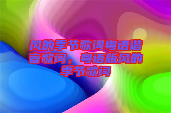 風的季節(jié)歌詞粵語諧音歌詞，粵語版風的季節(jié)歌詞