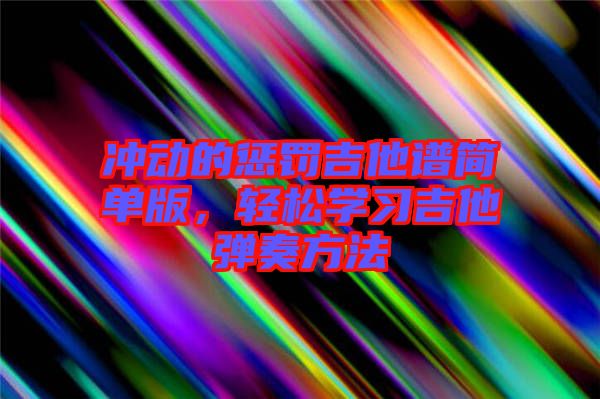 沖動的懲罰吉他譜簡單版，輕松學(xué)習(xí)吉他彈奏方法