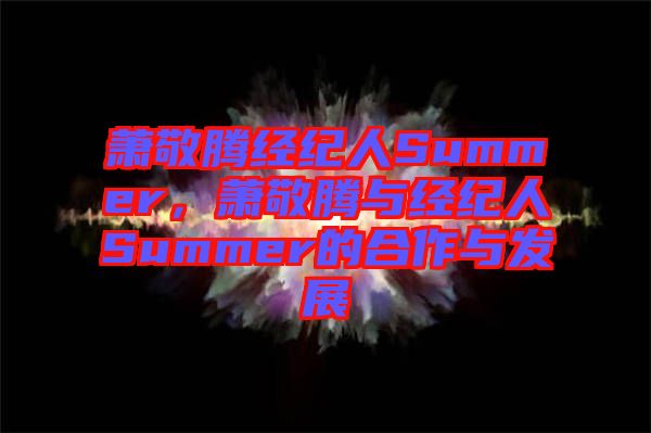 蕭敬騰經(jīng)紀(jì)人Summer，蕭敬騰與經(jīng)紀(jì)人Summer的合作與發(fā)展