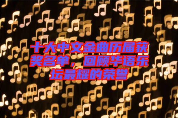 十大中文金曲歷屆獲獎(jiǎng)名單，回顧華語(yǔ)樂(lè)壇最耀的榮譽(yù)