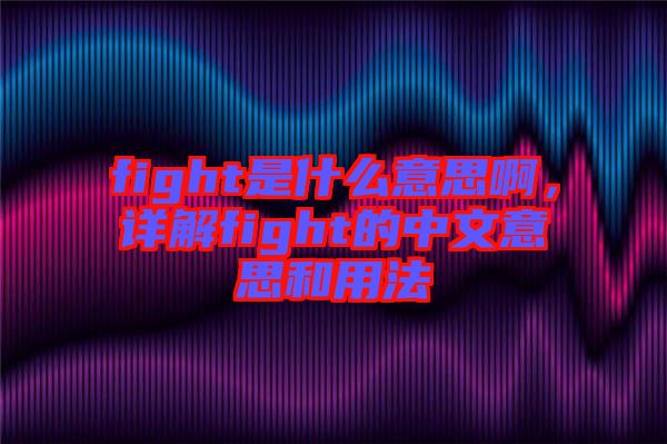 fight是什么意思啊，詳解fight的中文意思和用法