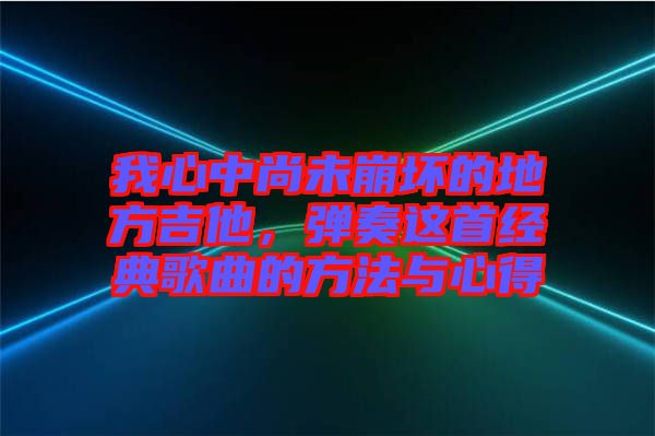 我心中尚未崩壞的地方吉他，彈奏這首經(jīng)典歌曲的方法與心得