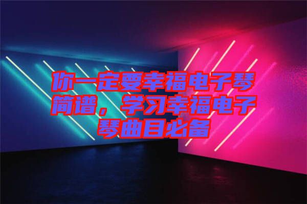 你一定要幸福電子琴簡譜，學(xué)習(xí)幸福電子琴曲目必備