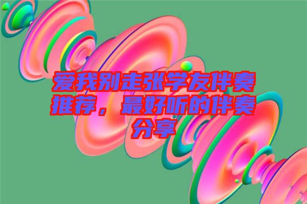 愛(ài)我別走張學(xué)友伴奏推薦，最好聽(tīng)的伴奏分享