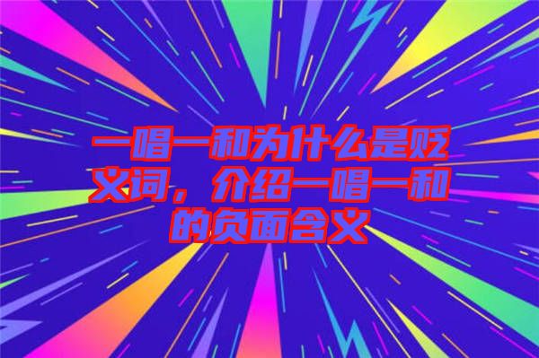 一唱一和為什么是貶義詞，介紹一唱一和的負(fù)面含義