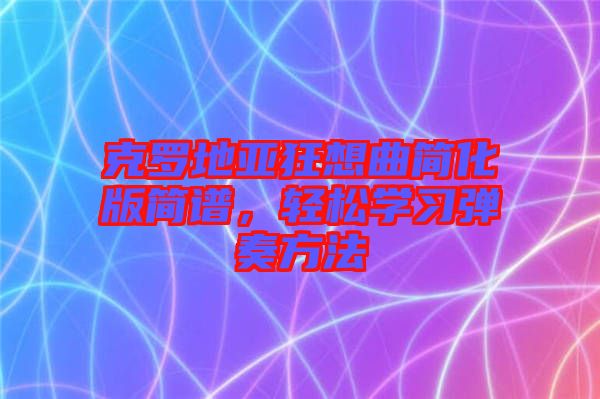 克羅地亞狂想曲簡化版簡譜，輕松學習彈奏方法