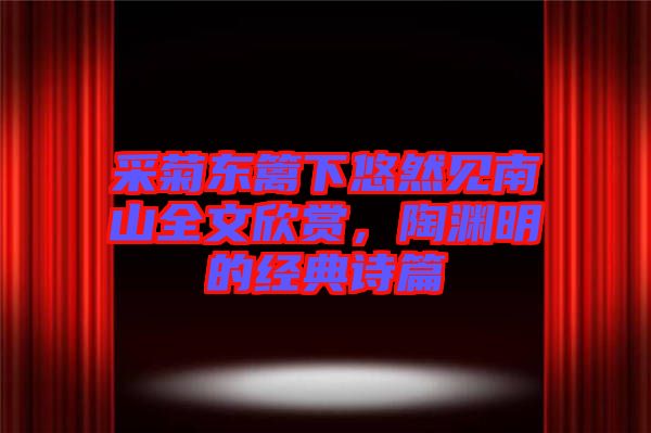 采菊東籬下悠然見南山全文欣賞，陶淵明的經(jīng)典詩篇