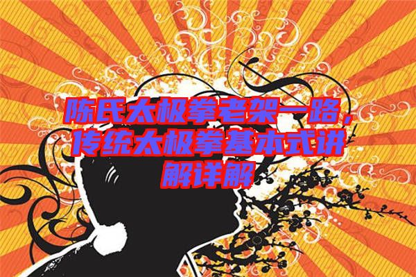 陳氏太極拳老架一路，傳統(tǒng)太極拳基本式講解詳解