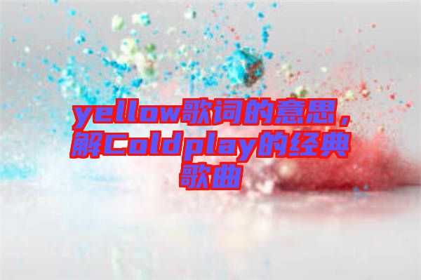 yellow歌詞的意思，解Coldplay的經(jīng)典歌曲