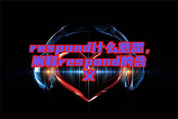 respond什么意思，解釋respond的含義