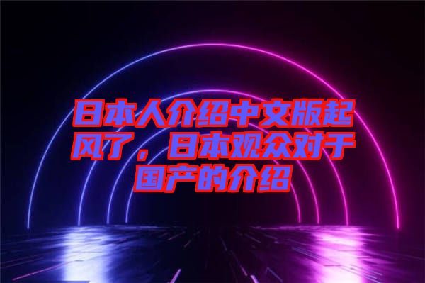 日本人介紹中文版起風了，日本觀眾對于國產的介紹