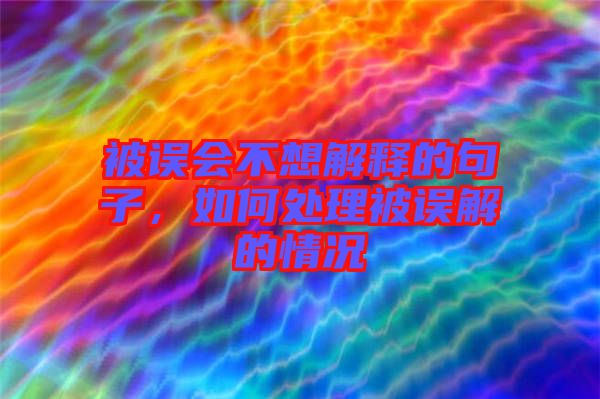 被誤會不想解釋的句子，如何處理被誤解的情況