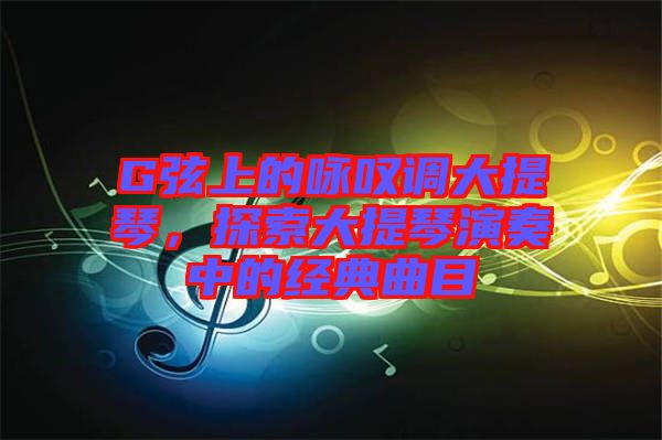 G弦上的詠嘆調(diào)大提琴，探索大提琴演奏中的經(jīng)典曲目