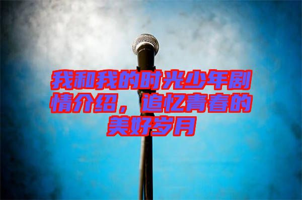 我和我的時光少年劇情介紹，追憶青春的美好歲月