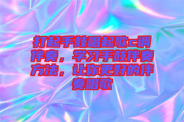 打起手鼓唱起歌c調(diào)伴奏，學習手鼓伴奏方法，讓你更好的伴奏唱歌