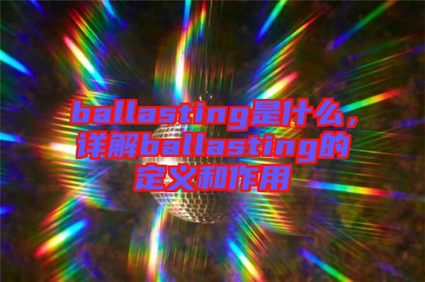 ballasting是什么，詳解ballasting的定義和作用