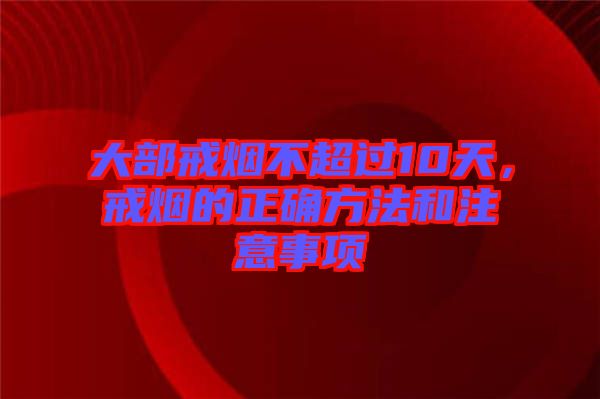 大部戒煙不超過10天，戒煙的正確方法和注意事項(xiàng)