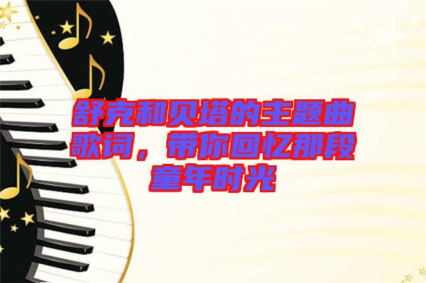 舒克和貝塔的主題曲歌詞，帶你回憶那段童年時(shí)光