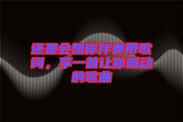 還是會想你伴奏帶歌詞，享一首讓你感動的歌曲