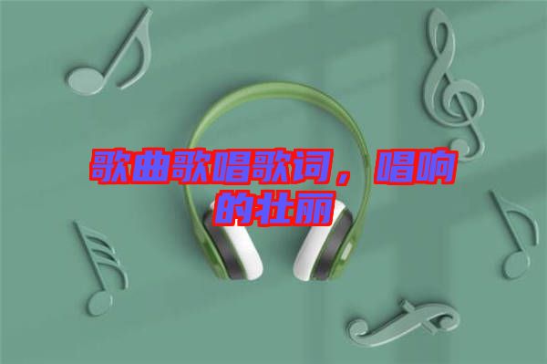 歌曲歌唱歌詞，唱響的壯麗