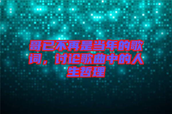 哥已不再是當(dāng)年的歌詞，討論歌曲中的人生哲理