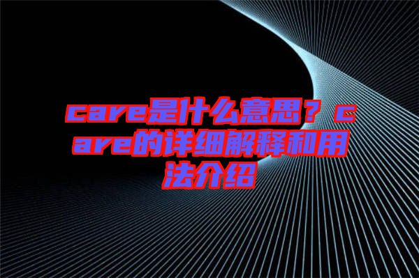 care是什么意思？care的詳細解釋和用法介紹