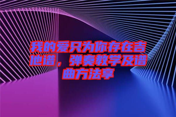 我的愛只為你存在吉他譜，彈奏教學(xué)及譜曲方法享